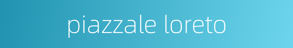 piazzale loreto的同义词