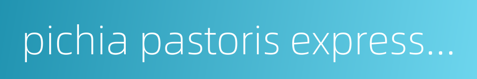 pichia pastoris expression的同义词