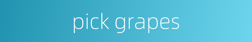 pick grapes的同义词