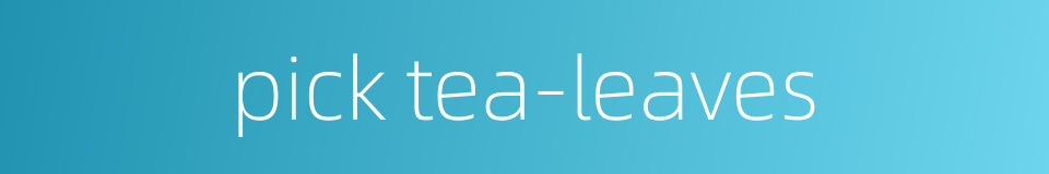 pick tea-leaves的同义词