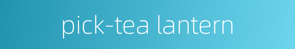 pick-tea lantern的同义词