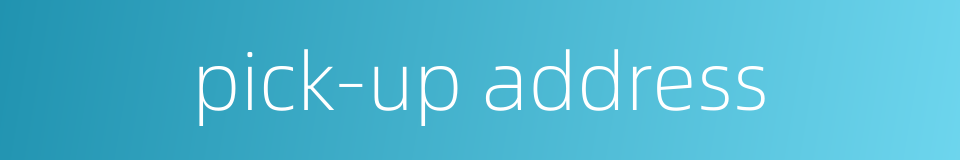 pick-up address的同义词