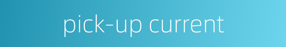 pick-up current的同义词