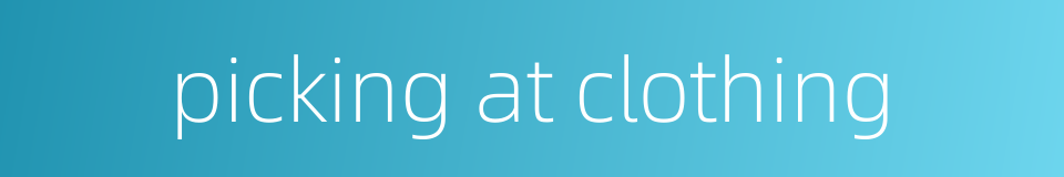 picking at clothing的同义词