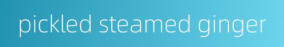 pickled steamed ginger的同义词