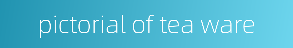 pictorial of tea ware的同义词