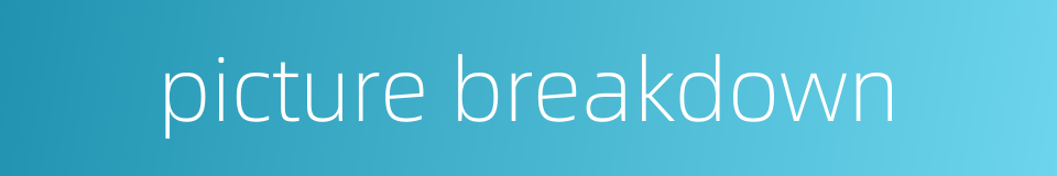 picture breakdown的同义词