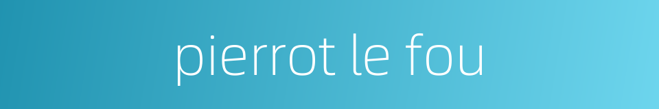 pierrot le fou的同义词