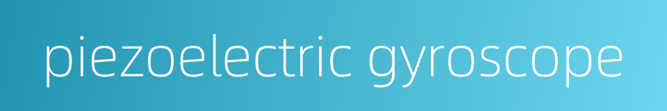 piezoelectric gyroscope的同义词