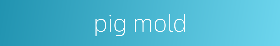 pig mold的同义词