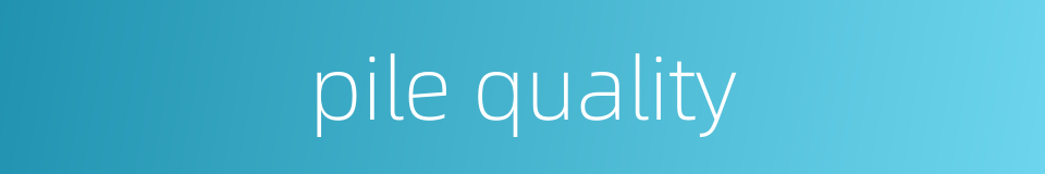 pile quality的同义词