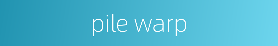 pile warp的同义词
