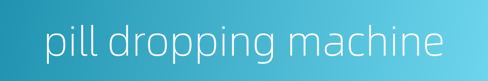 pill dropping machine的同义词