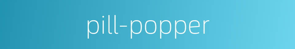 pill-popper的同义词