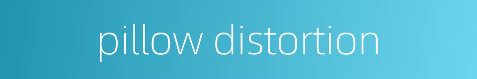 pillow distortion的同义词