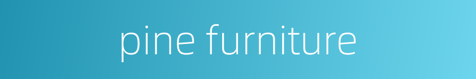 pine furniture的同义词