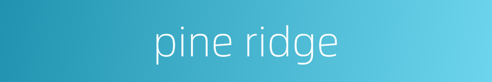 pine ridge的同义词