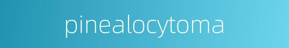pinealocytoma的同义词