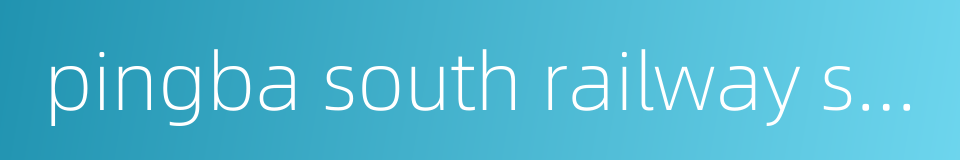 pingba south railway station的同义词