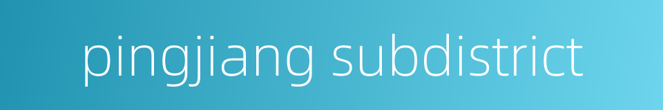 pingjiang subdistrict的同义词