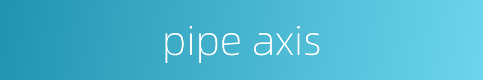 pipe axis的同义词