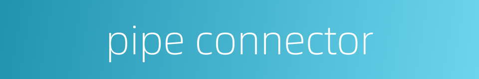 pipe connector的同义词