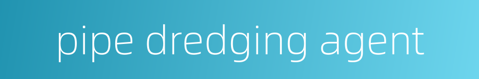 pipe dredging agent的同义词