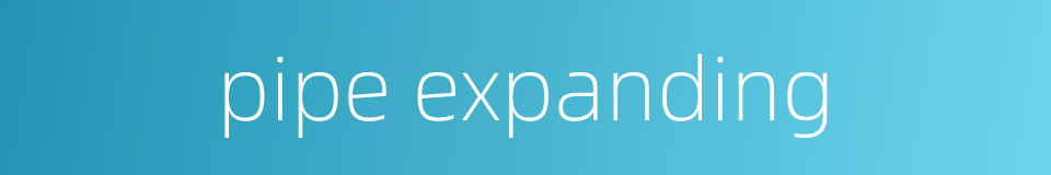 pipe expanding的同义词