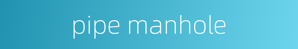 pipe manhole的同义词
