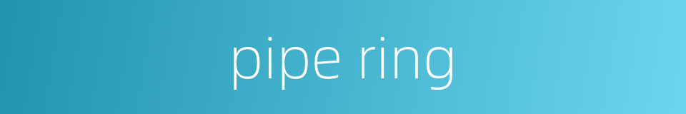 pipe ring的同义词