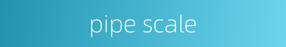 pipe scale的同义词