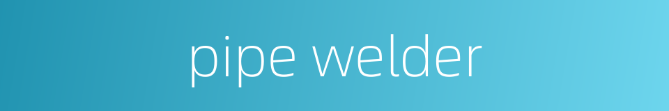 pipe welder的同义词