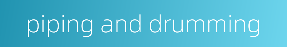 piping and drumming的同义词