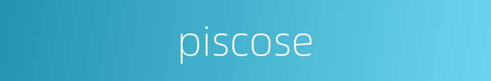 piscose的同义词