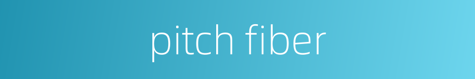 pitch fiber的同义词