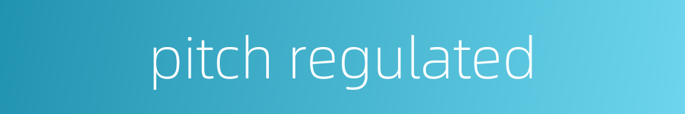 pitch regulated的同义词