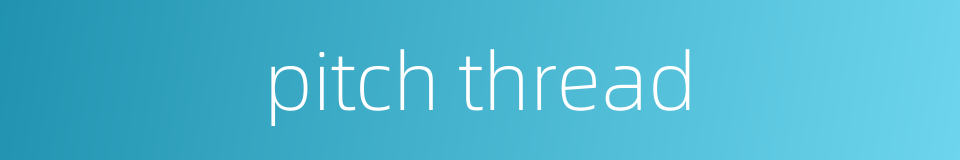 pitch thread的同义词
