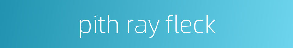 pith ray fleck的同义词