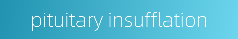 pituitary insufflation的同义词