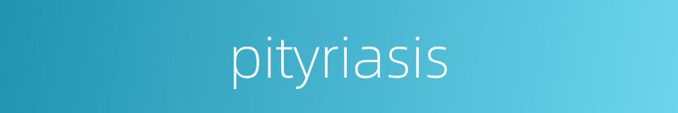 pityriasis的同义词