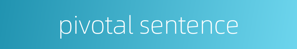 pivotal sentence的同义词