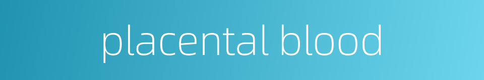 placental blood的同义词