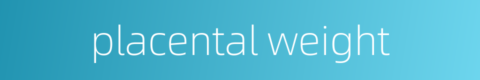 placental weight的同义词