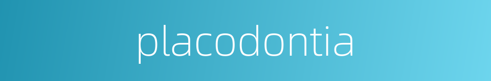 placodontia的同义词