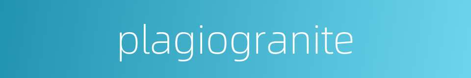 plagiogranite的同义词