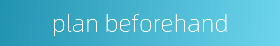 plan beforehand的同义词