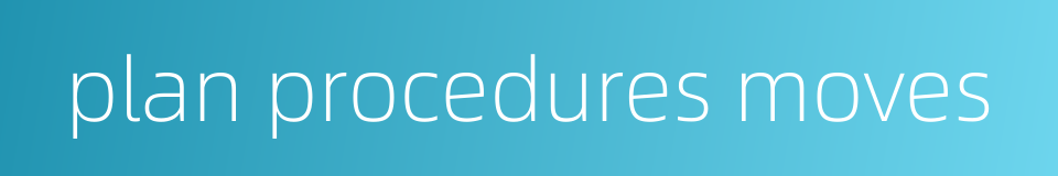 plan procedures moves的同义词