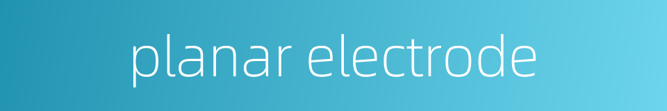 planar electrode的同义词