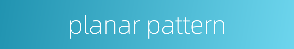 planar pattern的同义词