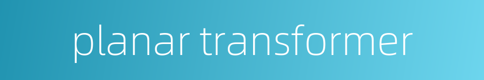 planar transformer的同义词